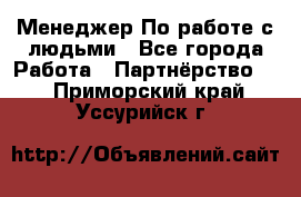 Менеджер По работе с людьми - Все города Работа » Партнёрство   . Приморский край,Уссурийск г.